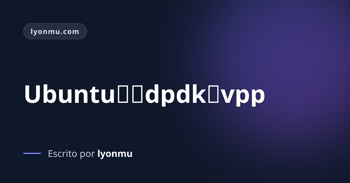 Ubuntu安装dpdk与vpp | lyonmu